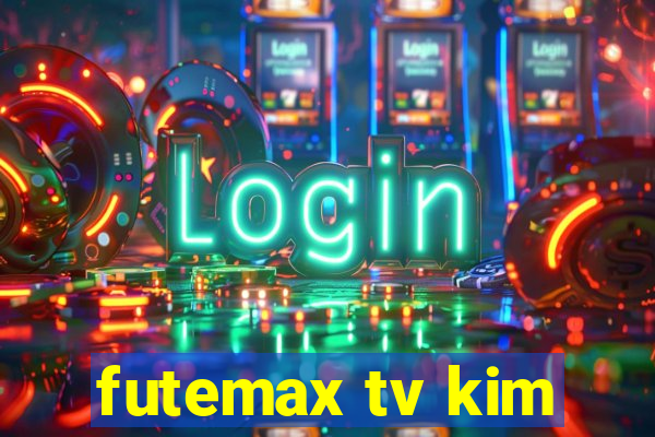 futemax tv kim